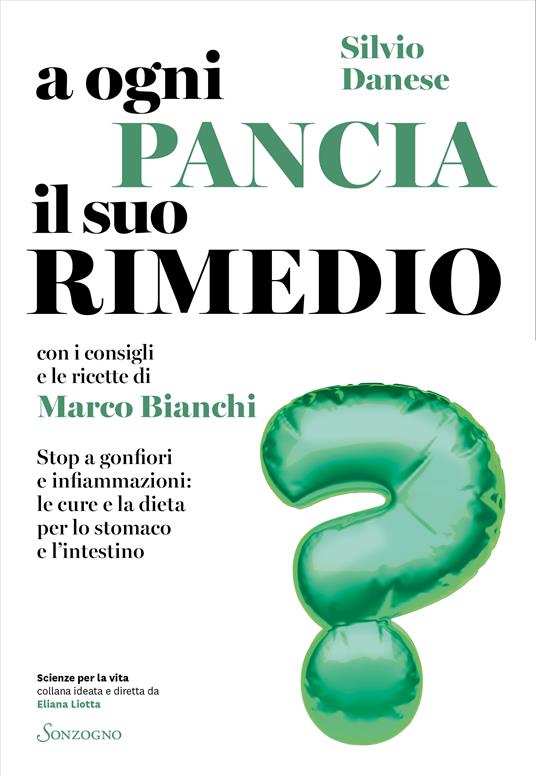 Silvio Danese, Marco Bianchi A ogni pancia il suo rimedio. Stop a gonfiori e infiammazioni: le cure e la dieta per lo stomaco e l'intestino